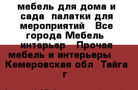 мебель для дома и сада, палатки для мероприятий - Все города Мебель, интерьер » Прочая мебель и интерьеры   . Кемеровская обл.,Тайга г.